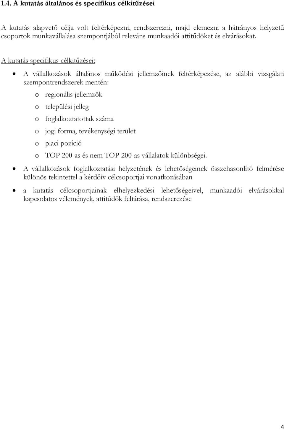 A kutatás specifikus célkitűzései: A vállalkozások általános működési jellemzőinek feltérképezése, az alábbi vizsgálati szempontrendszerek mentén: o regionális jellemzők o települési jelleg o