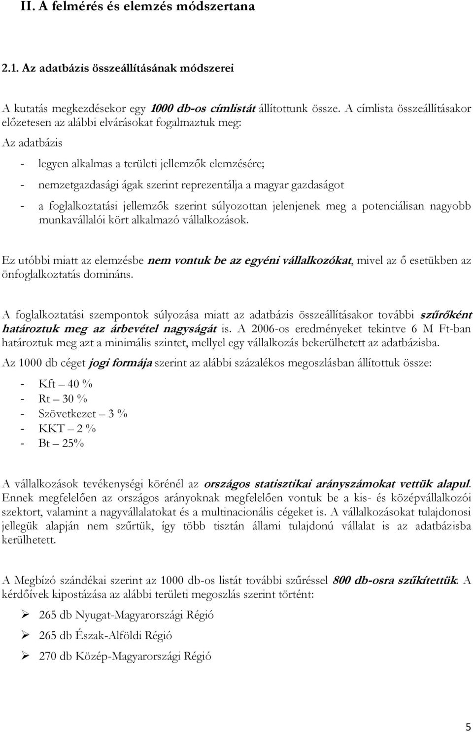 gazdaságot - a foglalkoztatási jellemzők szerint súlyozottan jelenjenek meg a potenciálisan nagyobb munkavállalói kört alkalmazó vállalkozások.