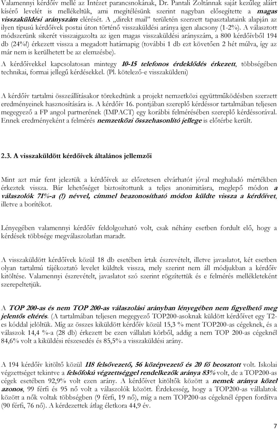 A direkt mail területén szerzett tapasztalataink alapján az ilyen típusú kérdőívek postai úton történő visszaküldési aránya igen alacsony (1-2%).