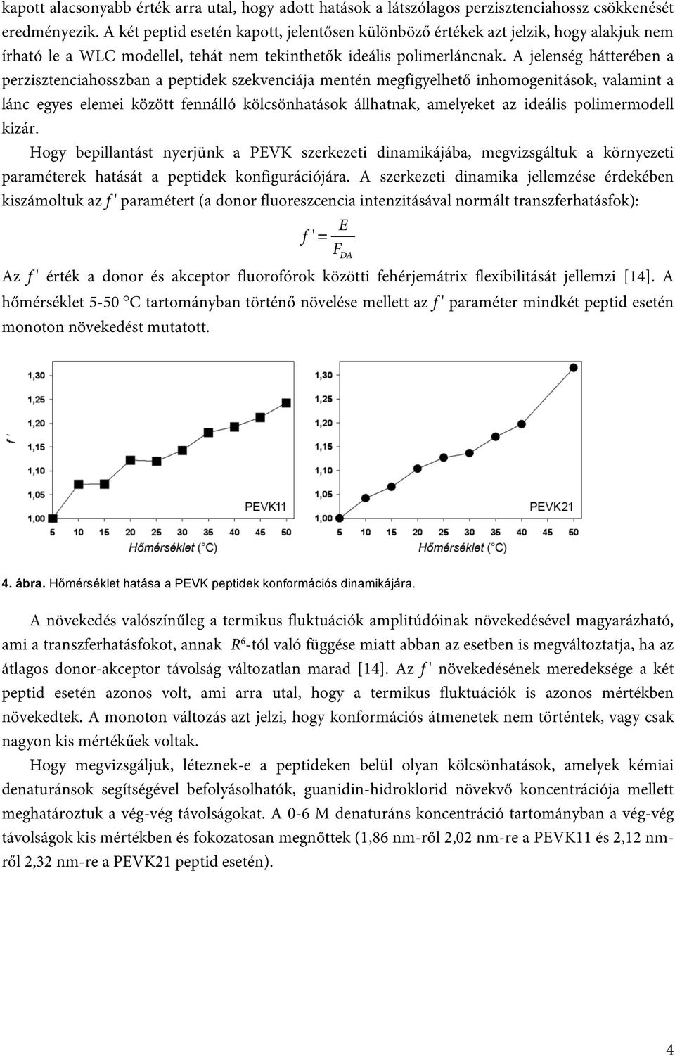 A jelenség hátterében a perzisztenciahosszban a peptidek szekvenciája mentén megfigyelhető inhomogenitások, valamint a lánc egyes elemei között fennálló kölcsönhatások állhatnak, amelyeket az ideális