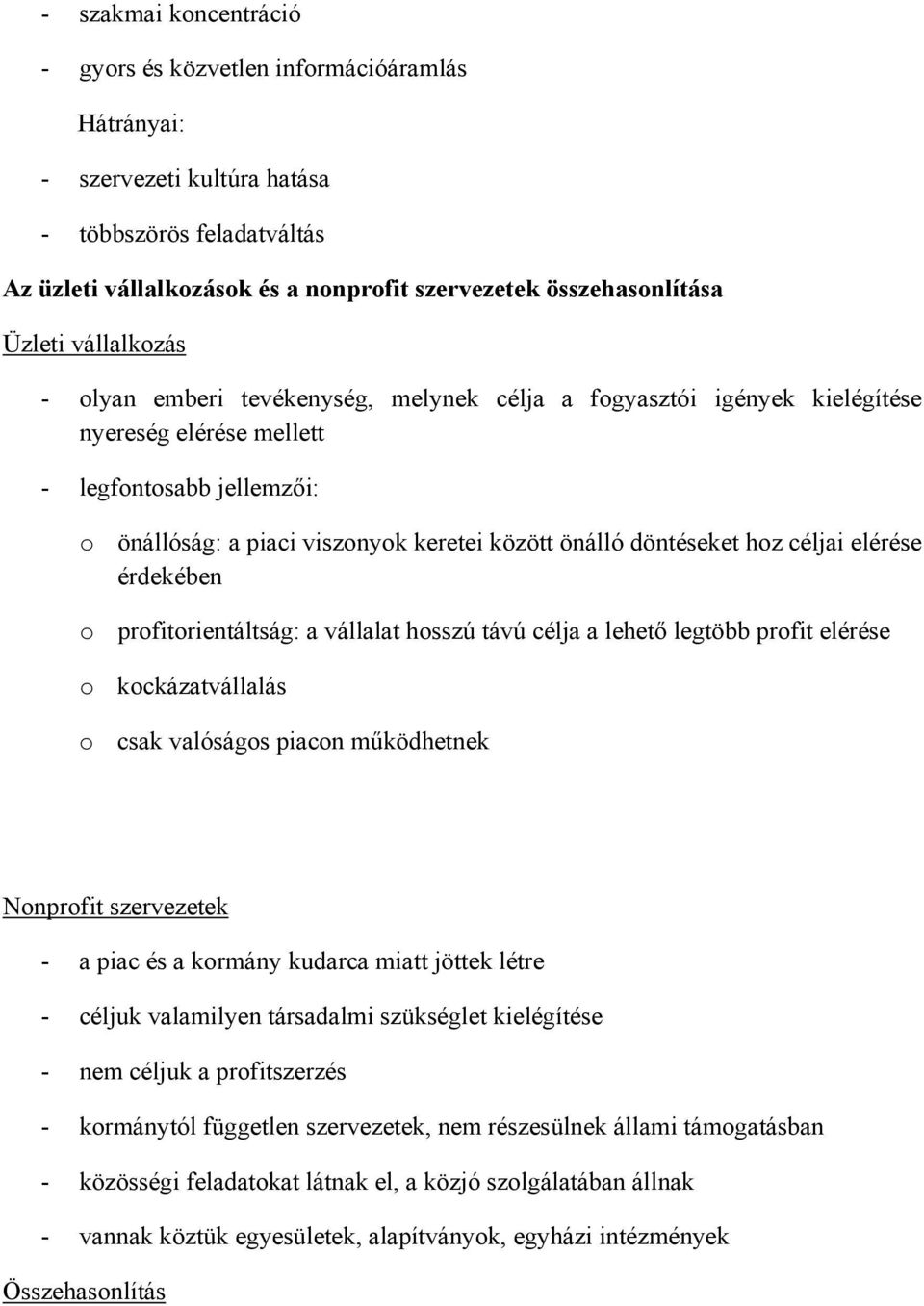 döntéseket hoz céljai elérése érdekében o profitorientáltság: a vállalat hosszú távú célja a lehető legtöbb profit elérése o kockázatvállalás o csak valóságos piacon működhetnek Nonprofit szervezetek