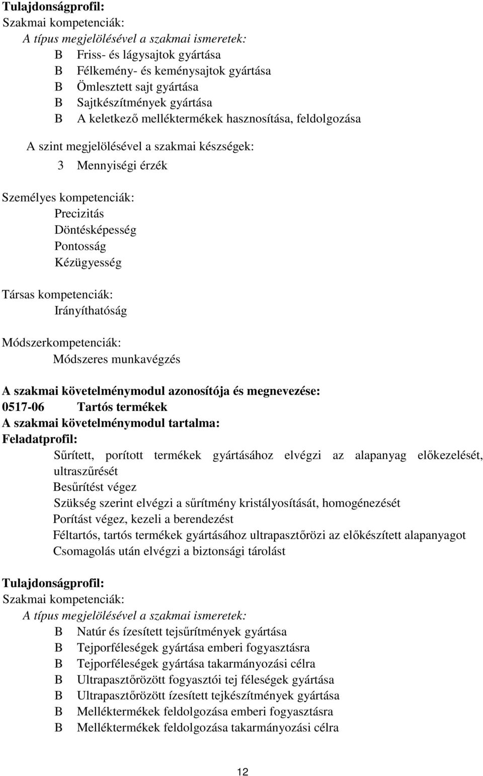 Társas kompetenciák: Irányíthatóság Módszerkompetenciák: Módszeres munkavégzés A szakmai követelménymodul azonosítója és megnevezése: 0517-06 Tartós termékek A szakmai követelménymodul tartalma: