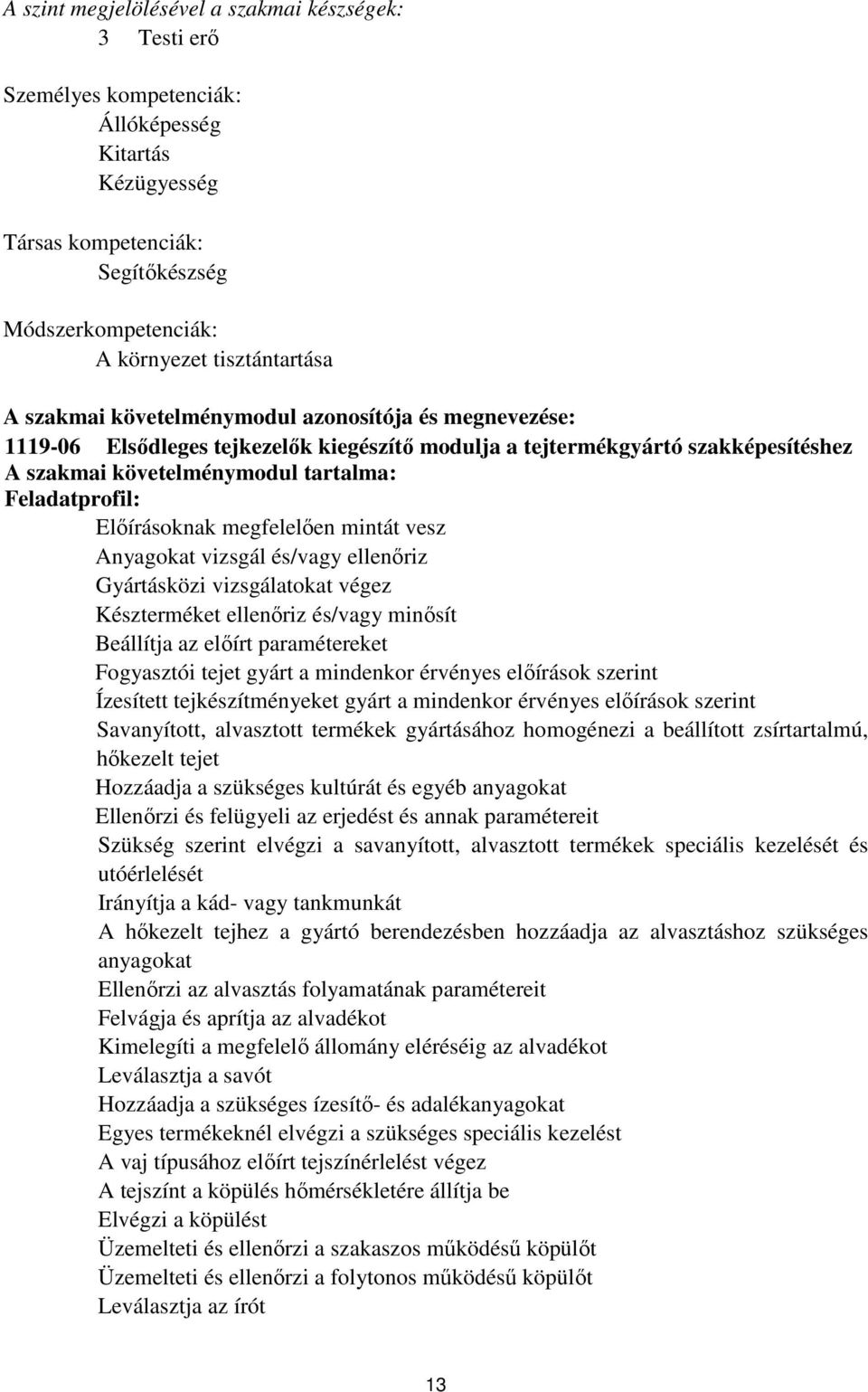 Előírásoknak megfelelően mintát vesz Anyagokat vizsgál és/vagy ellenőriz Gyártásközi vizsgálatokat végez Készterméket ellenőriz és/vagy minősít eállítja az előírt paramétereket Fogyasztói tejet gyárt