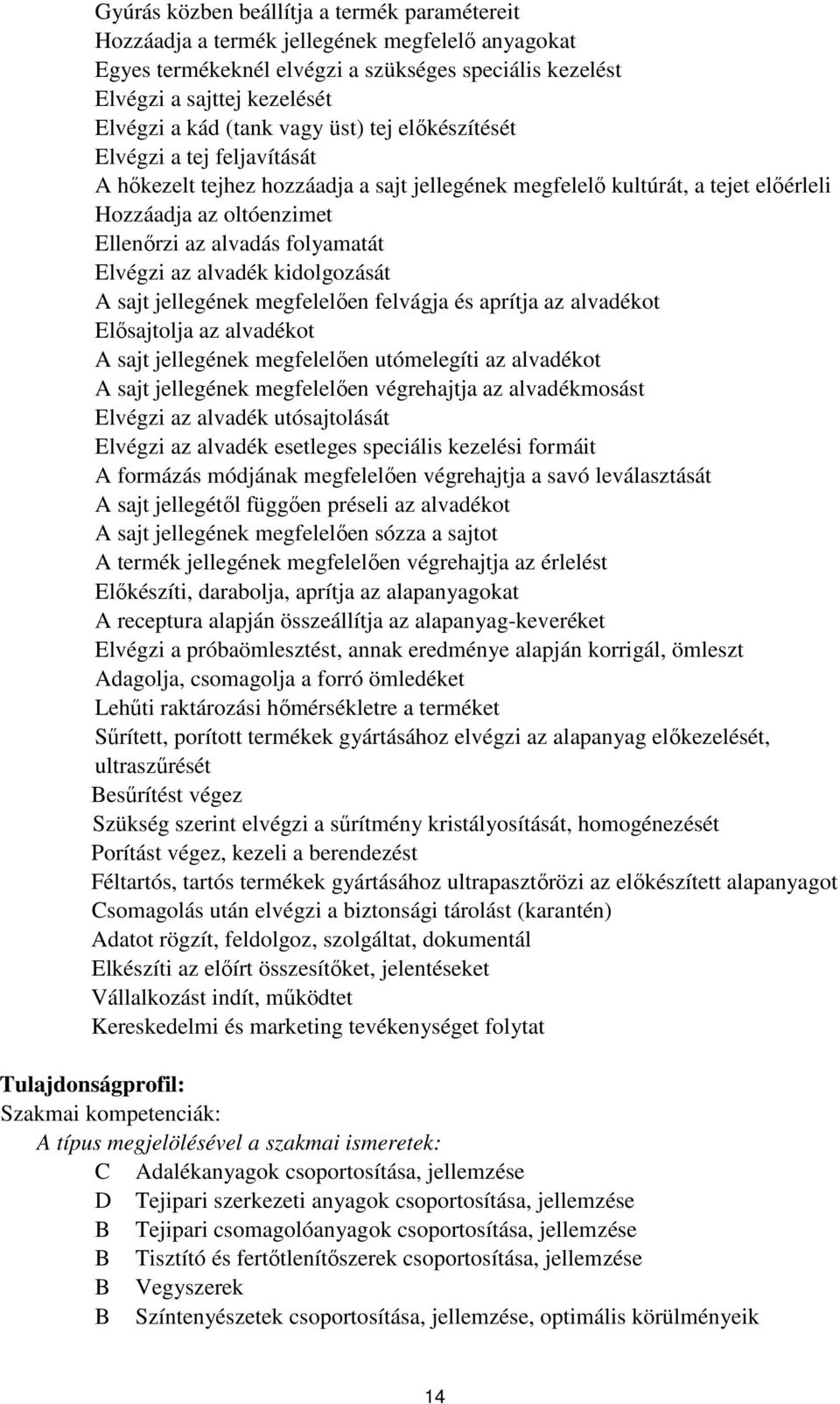 folyamatát Elvégzi az alvadék kidolgozását A sajt jellegének megfelelően felvágja és aprítja az alvadékot Elősajtolja az alvadékot A sajt jellegének megfelelően utómelegíti az alvadékot A sajt