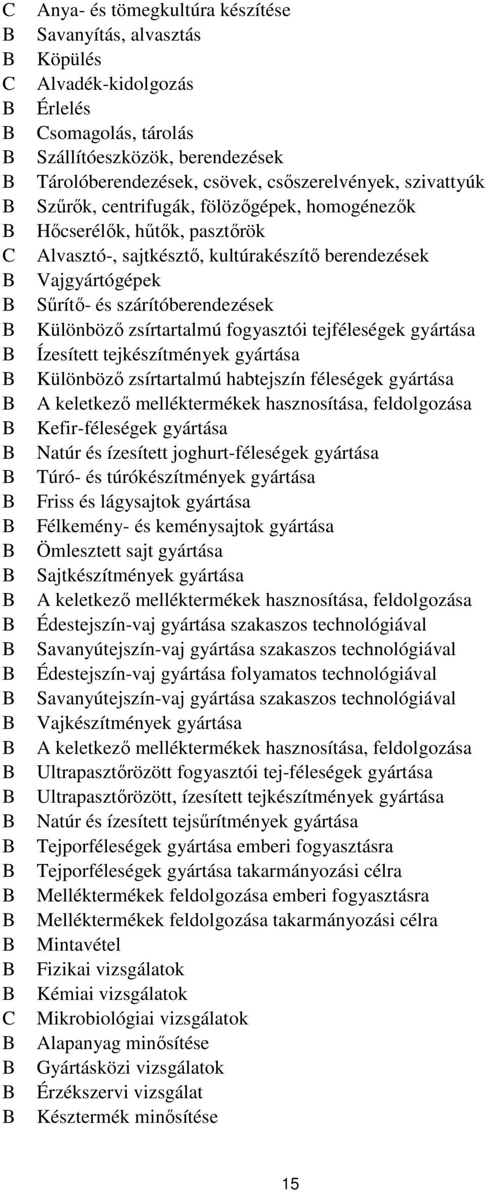 fogyasztói tejféleségek gyártása Ízesített tejkészítmények gyártása Különböző zsírtartalmú habtejszín féleségek gyártása A keletkező melléktermékek hasznosítása, feldolgozása Kefir-féleségek gyártása