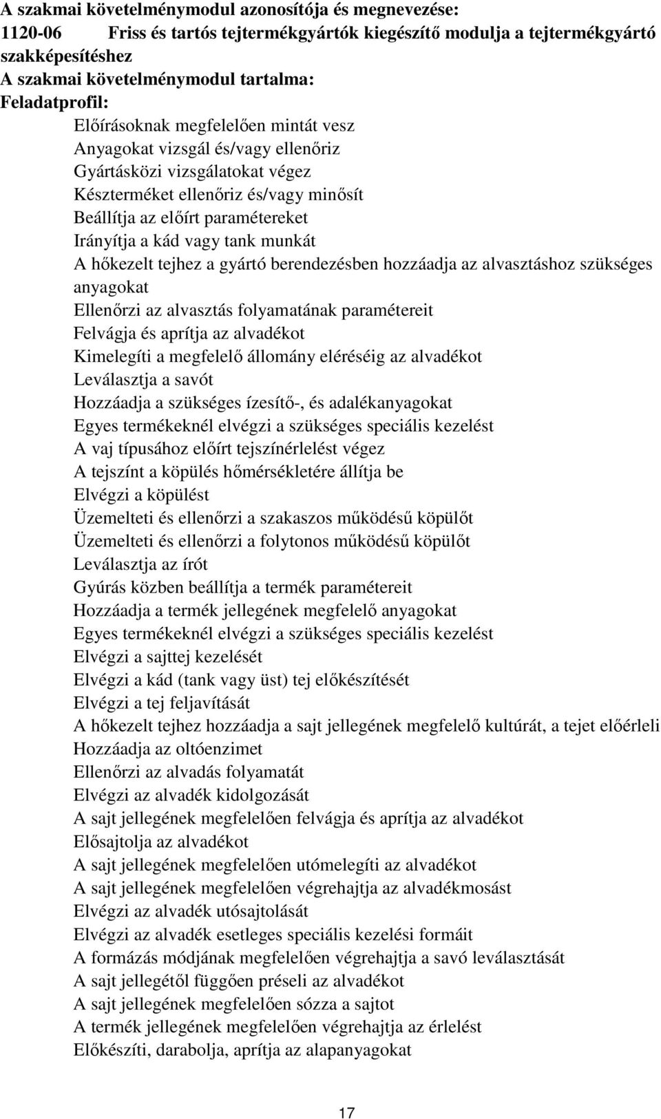 Irányítja a kád vagy tank munkát A hőkezelt tejhez a gyártó berendezésben hozzáadja az alvasztáshoz szükséges anyagokat Ellenőrzi az alvasztás folyamatának paramétereit Felvágja és aprítja az