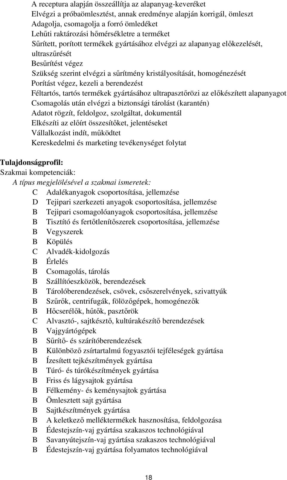 kezeli a berendezést Féltartós, tartós termékek gyártásához ultrapasztőrözi az előkészített alapanyagot somagolás után elvégzi a biztonsági tárolást (karantén) Adatot rögzít, feldolgoz, szolgáltat,