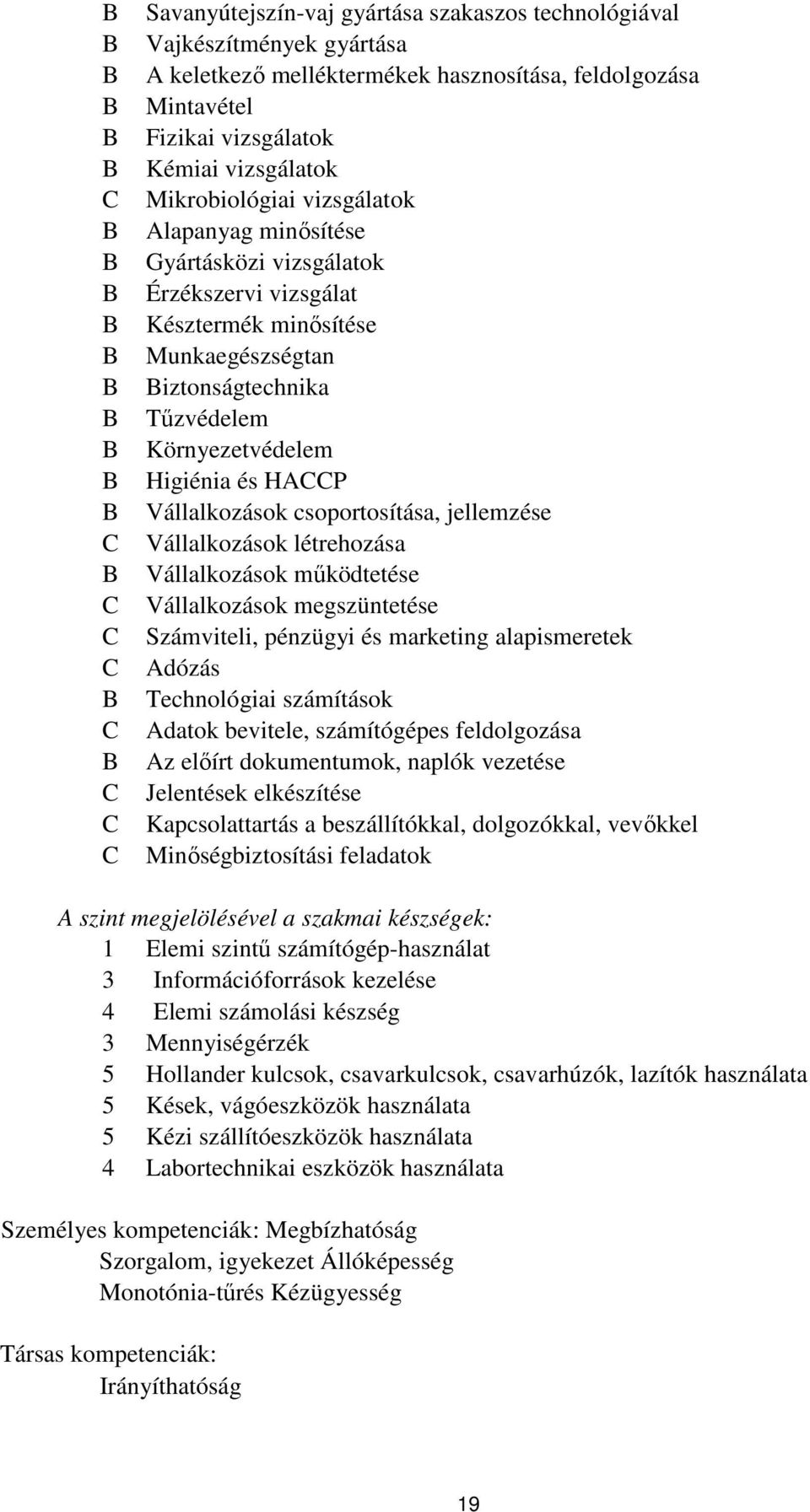 csoportosítása, jellemzése Vállalkozások létrehozása Vállalkozások működtetése Vállalkozások megszüntetése Számviteli, pénzügyi és marketing alapismeretek Adózás Technológiai számítások Adatok