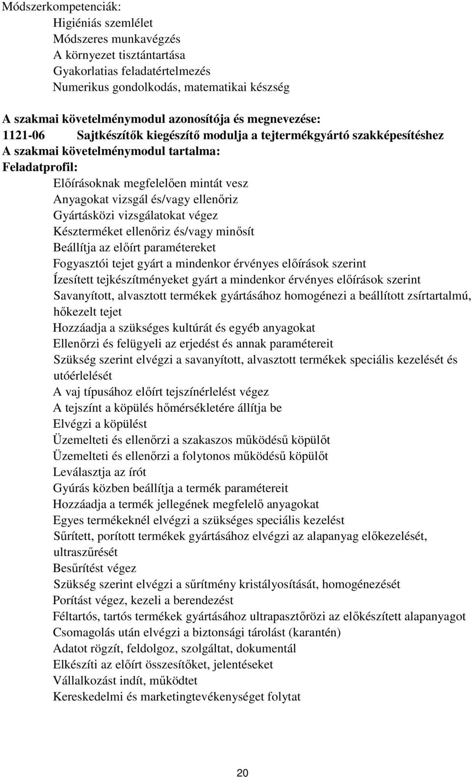 Anyagokat vizsgál és/vagy ellenőriz Gyártásközi vizsgálatokat végez Készterméket ellenőriz és/vagy minősít eállítja az előírt paramétereket Fogyasztói tejet gyárt a mindenkor érvényes előírások