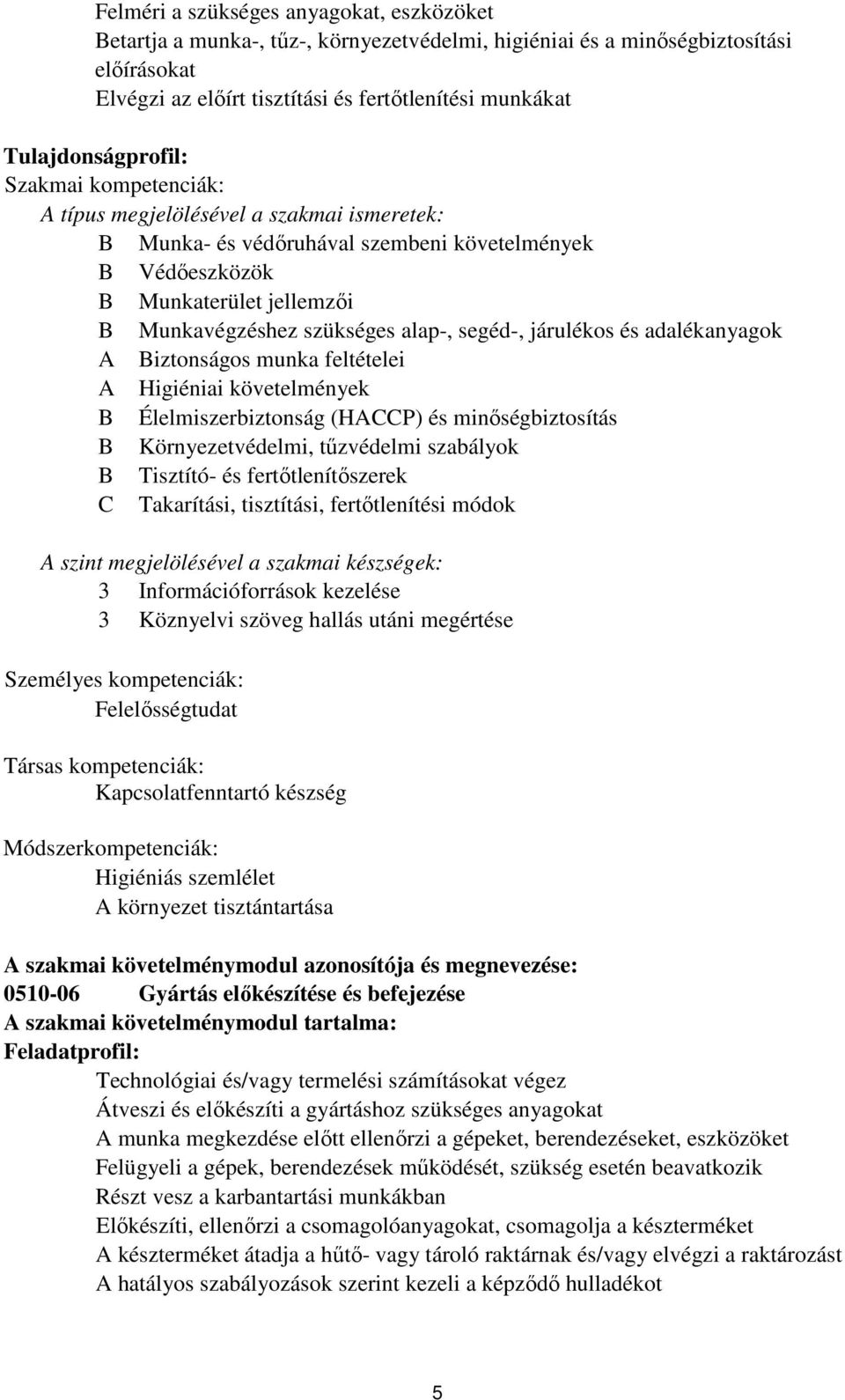 segéd-, járulékos és adalékanyagok A iztonságos munka feltételei A Higiéniai követelmények Élelmiszerbiztonság (HAP) és minőségbiztosítás Környezetvédelmi, tűzvédelmi szabályok Tisztító- és