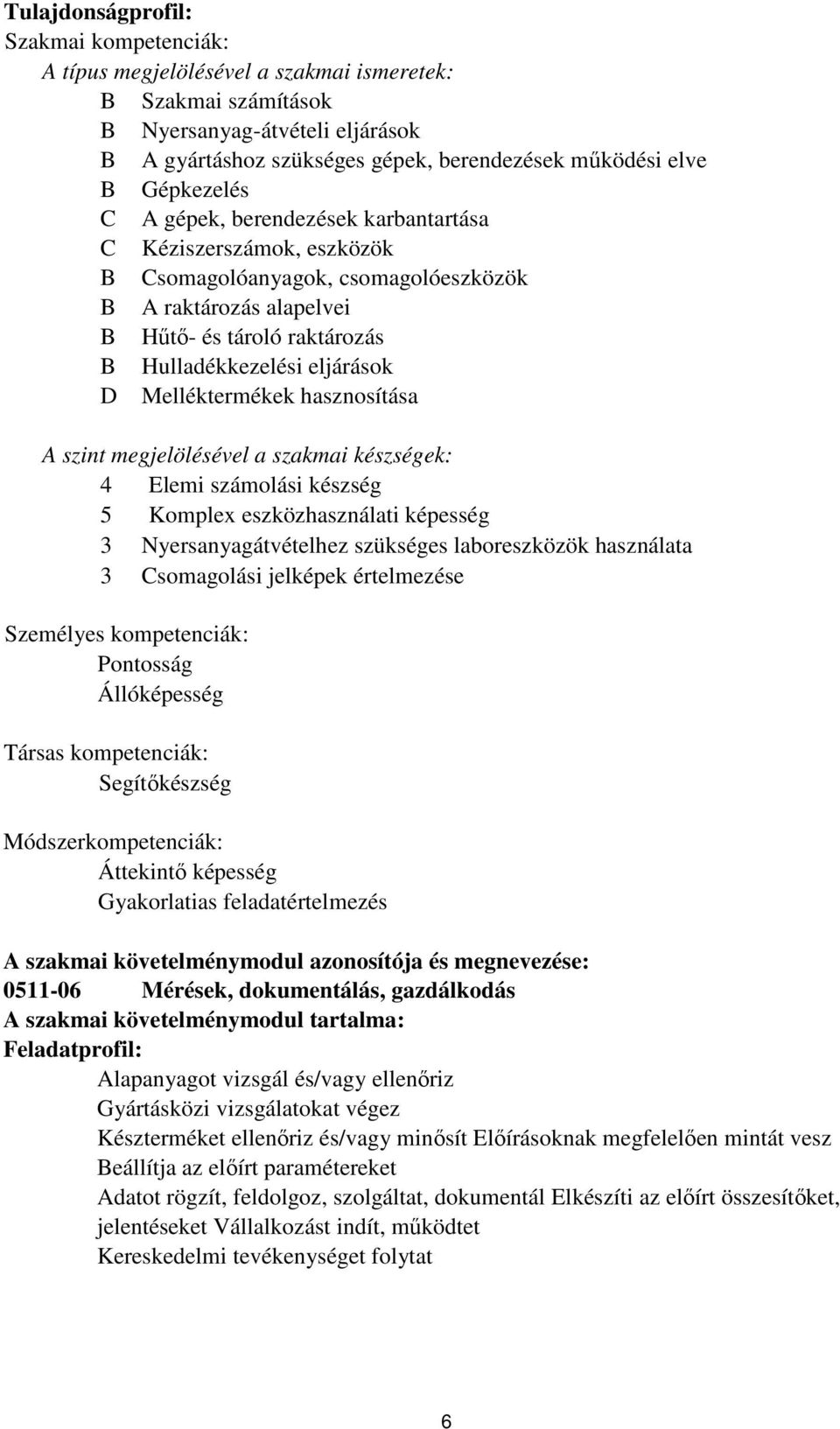 Melléktermékek hasznosítása A szint megjelölésével a szakmai készségek: 4 Elemi számolási készség 5 Komplex eszközhasználati képesség 3 Nyersanyagátvételhez szükséges laboreszközök használata 3