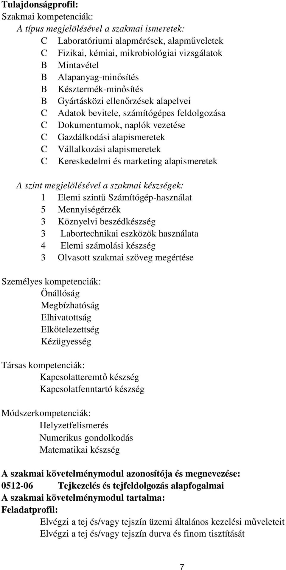 alapismeretek Kereskedelmi és marketing alapismeretek A szint megjelölésével a szakmai készségek: 1 Elemi szintű Számítógép-használat 5 Mennyiségérzék 3 Köznyelvi beszédkészség 3 Labortechnikai