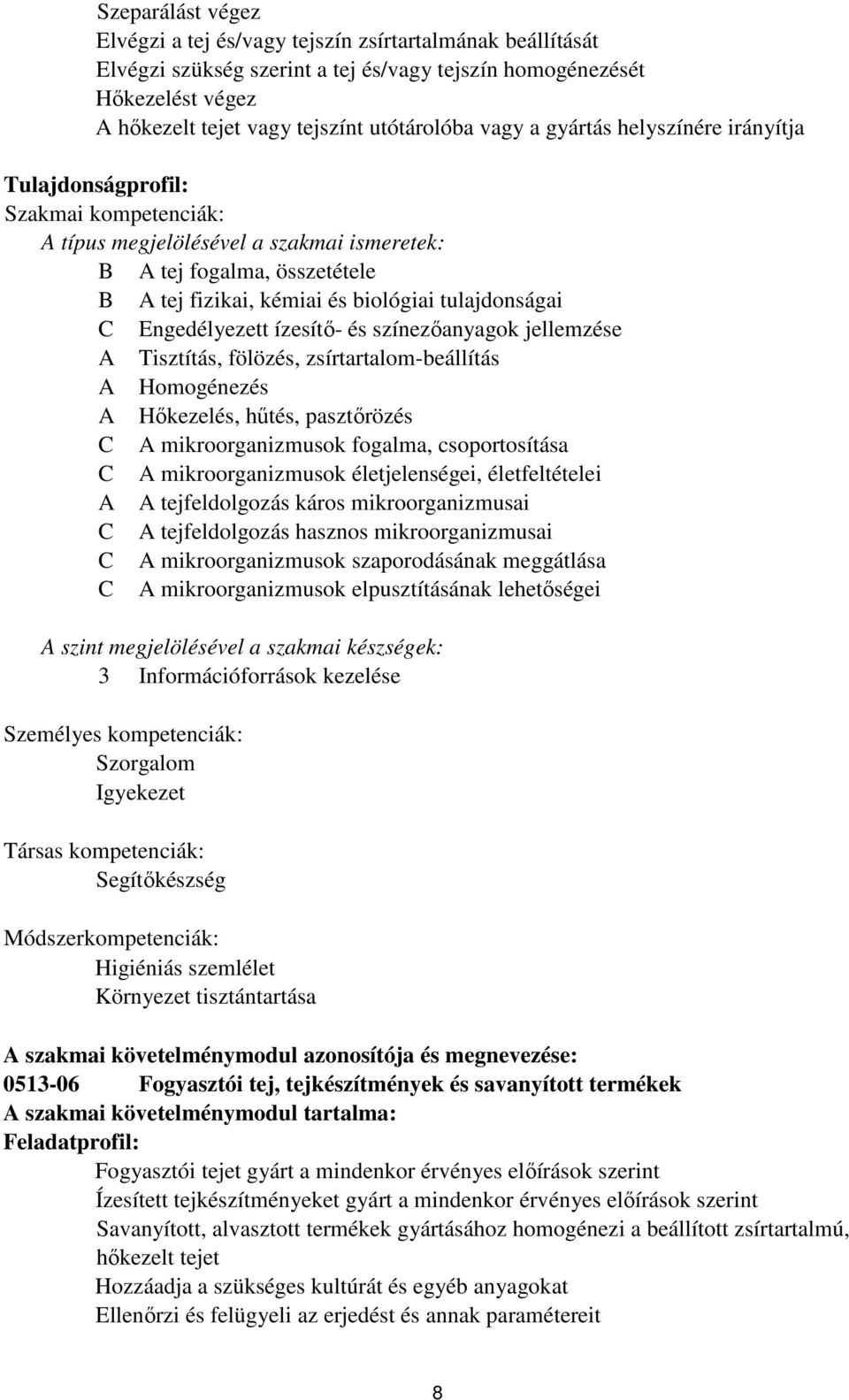 Engedélyezett ízesítő- és színezőanyagok jellemzése A Tisztítás, fölözés, zsírtartalom-beállítás A Homogénezés A Hőkezelés, hűtés, pasztőrözés A mikroorganizmusok fogalma, csoportosítása A