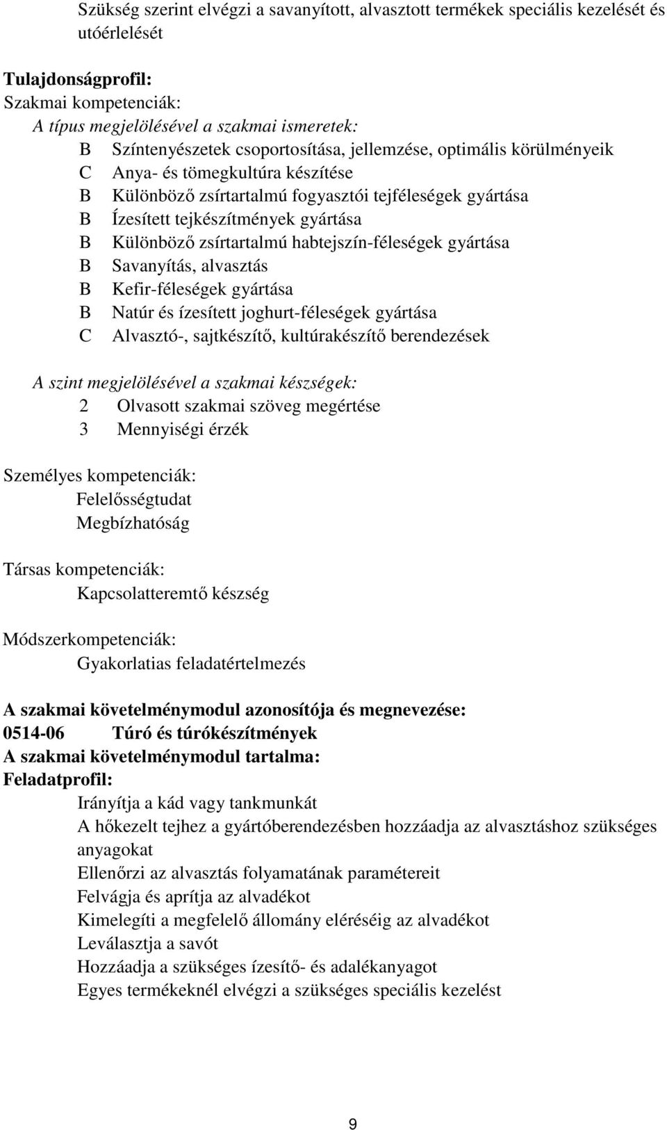 habtejszín-féleségek gyártása Savanyítás, alvasztás Kefir-féleségek gyártása Natúr és ízesített joghurt-féleségek gyártása Alvasztó-, sajtkészítő, kultúrakészítő berendezések A szint megjelölésével a