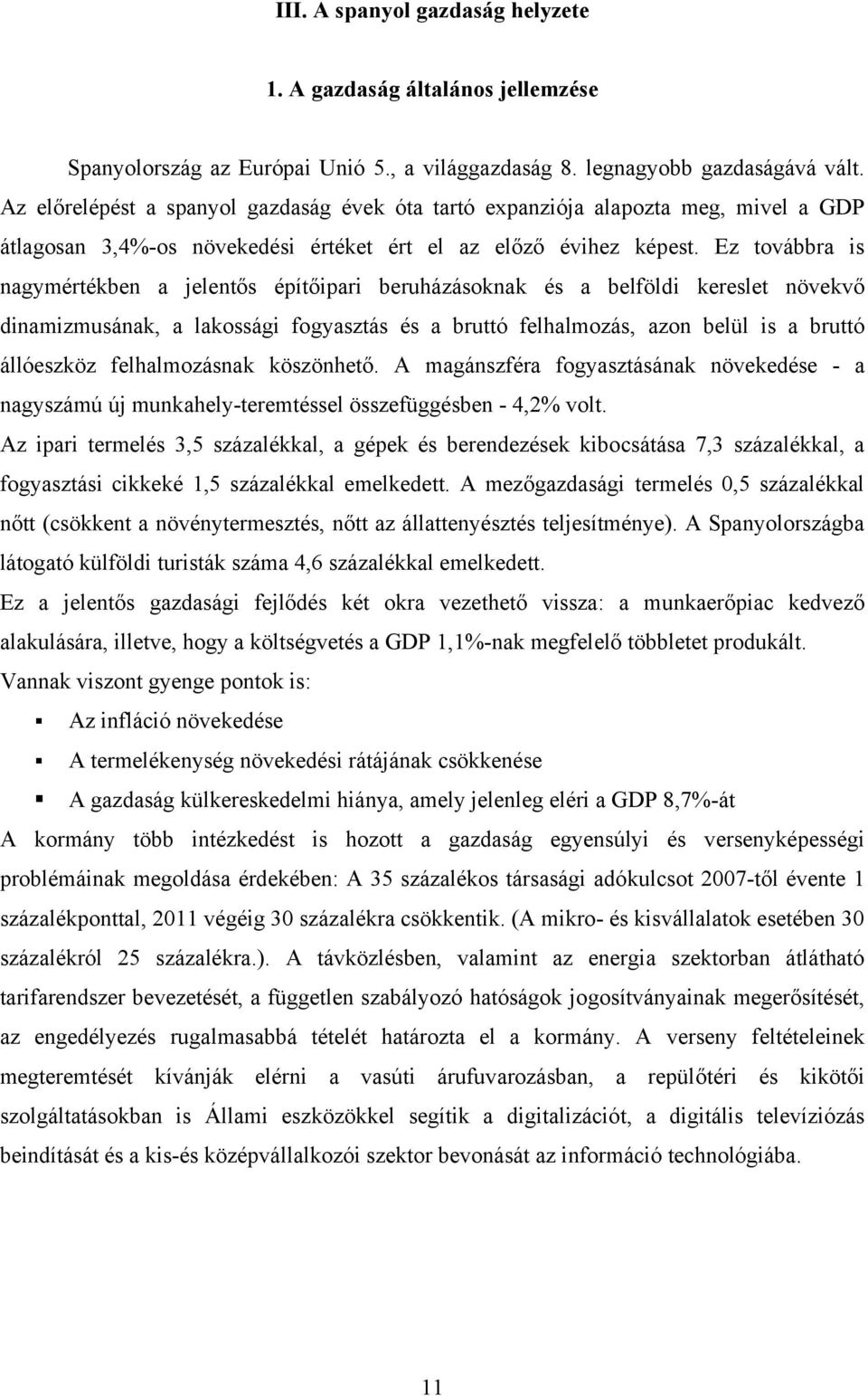 Ez továbbra is nagymértékben a jelentős építőipari beruházásoknak és a belföldi kereslet növekvő dinamizmusának, a lakossági fogyasztás és a bruttó felhalmozás, azon belül is a bruttó állóeszköz