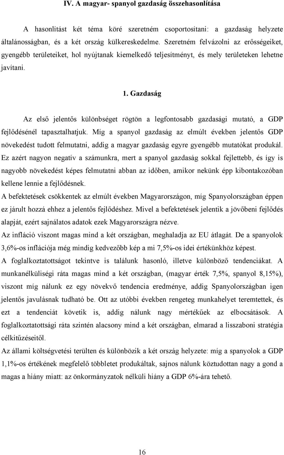 Gazdaság Az első jelentős különbséget rögtön a legfontosabb gazdasági mutató, a GDP fejlődésénél tapasztalhatjuk.