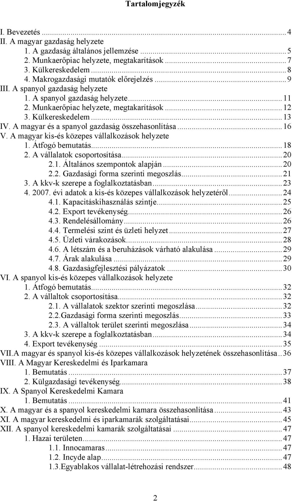 A magyar és a spanyol gazdaság összehasonlítása...16 V. A magyar kis-és közepes vállalkozások helyzete 1. Átfogó bemutatás...18 2. A vállalatok csoportosítása...20 2.1. Általános szempontok alapján.