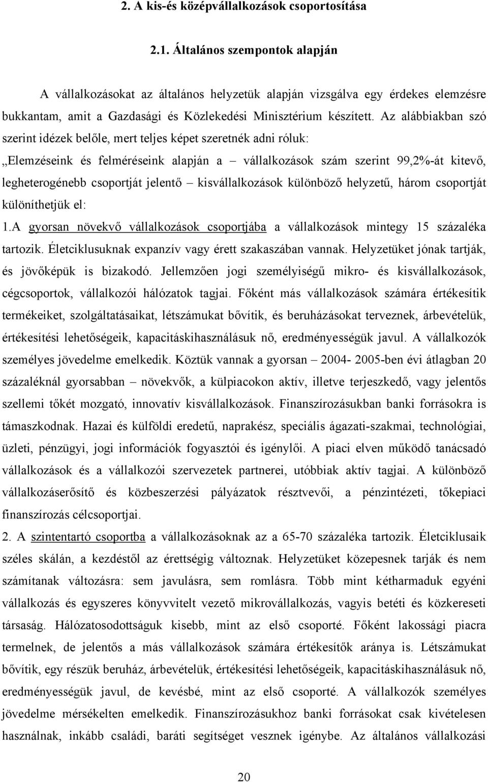 Az alábbiakban szó szerint idézek belőle, mert teljes képet szeretnék adni róluk: Elemzéseink és felméréseink alapján a vállalkozások szám szerint 99,2%-át kitevő, legheterogénebb csoportját jelentő