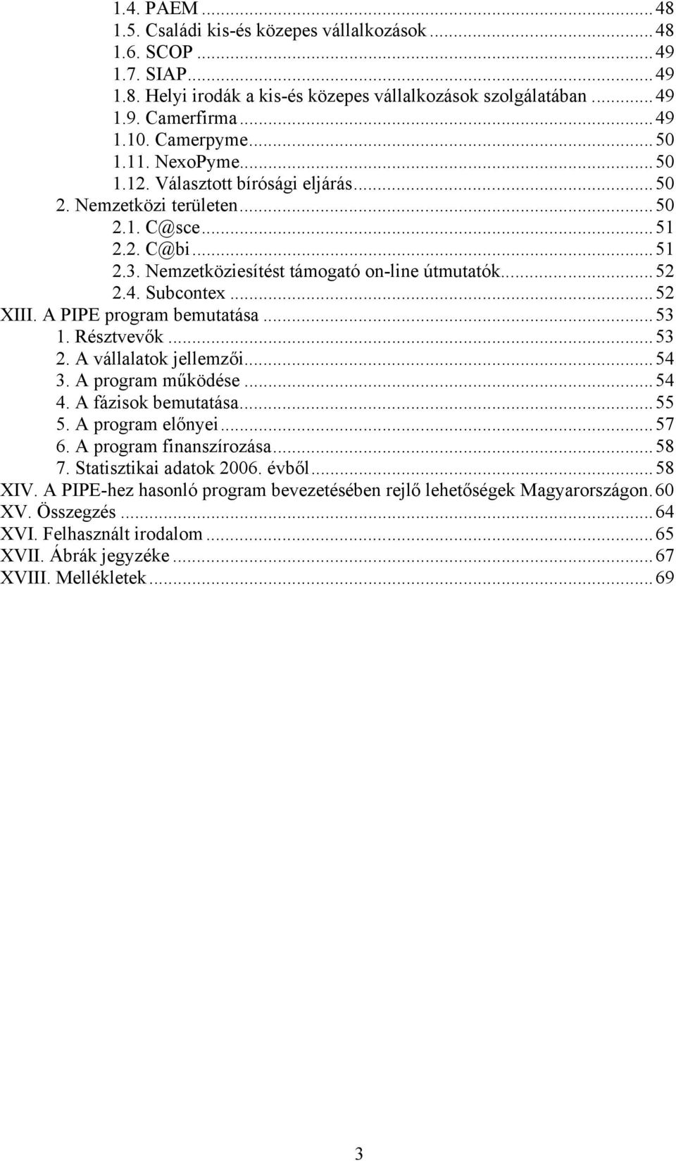 ..52 XIII. A PIPE program bemutatása...53 1. Résztvevők...53 2. A vállalatok jellemzői...54 3. A program működése...54 4. A fázisok bemutatása...55 5. A program előnyei...57 6.