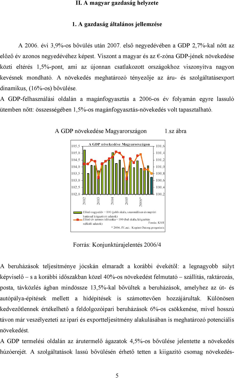 A növekedés meghatározó tényezője az áru- és szolgáltatásexport dinamikus, (16%-os) bővülése.