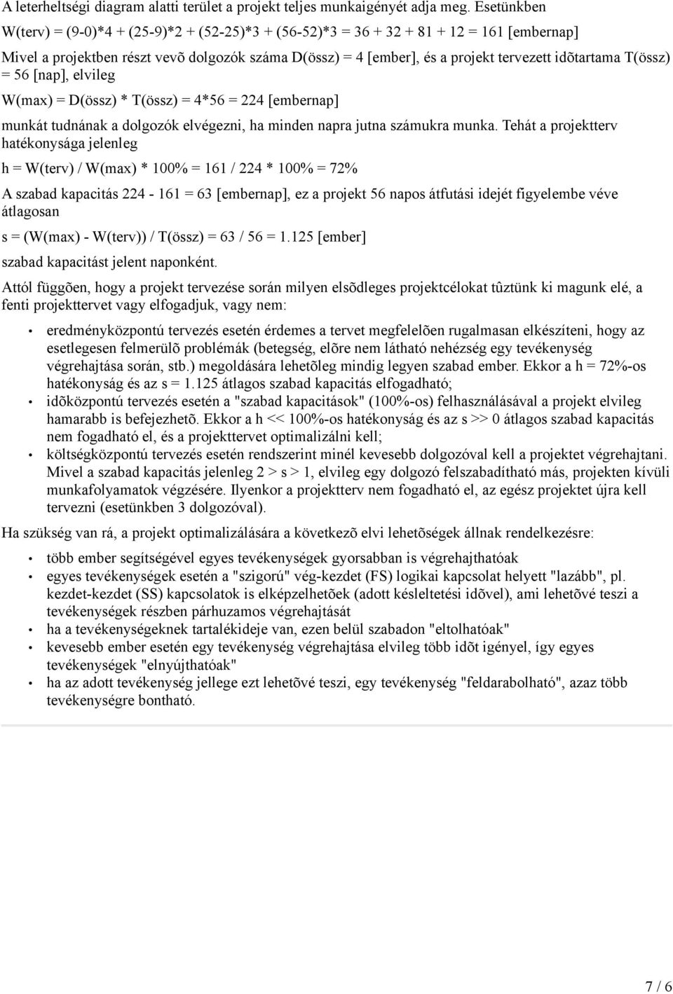 idõtartama T(össz) = 56 [nap], elvileg W(max) = D(össz) * T(össz) = 4*56 = 224 [embernap] munkát tudnának a dolgozók elvégezni, ha minden napra jutna számukra munka.