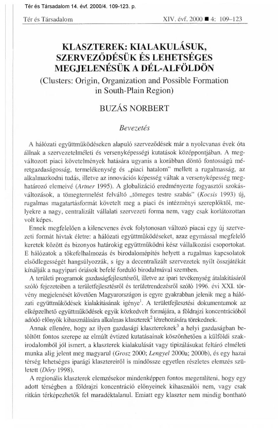 A hálózati együttműködéseken alapuló szervez ődések már a nyolcvanas évek óta állnak a szervezetelméleti és versenyképességi kutatások középpontjában.