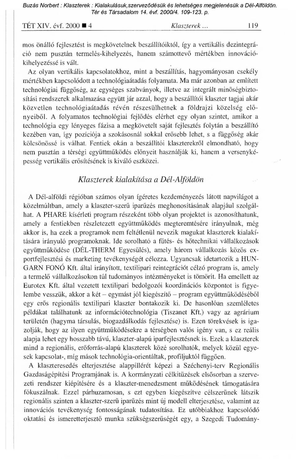 vált. Az olyan vertikális kapcsolatokhoz, mint a beszállítás, hagyományosan csekély mértékben kapcsolódott a technológiaátadás folyamata.