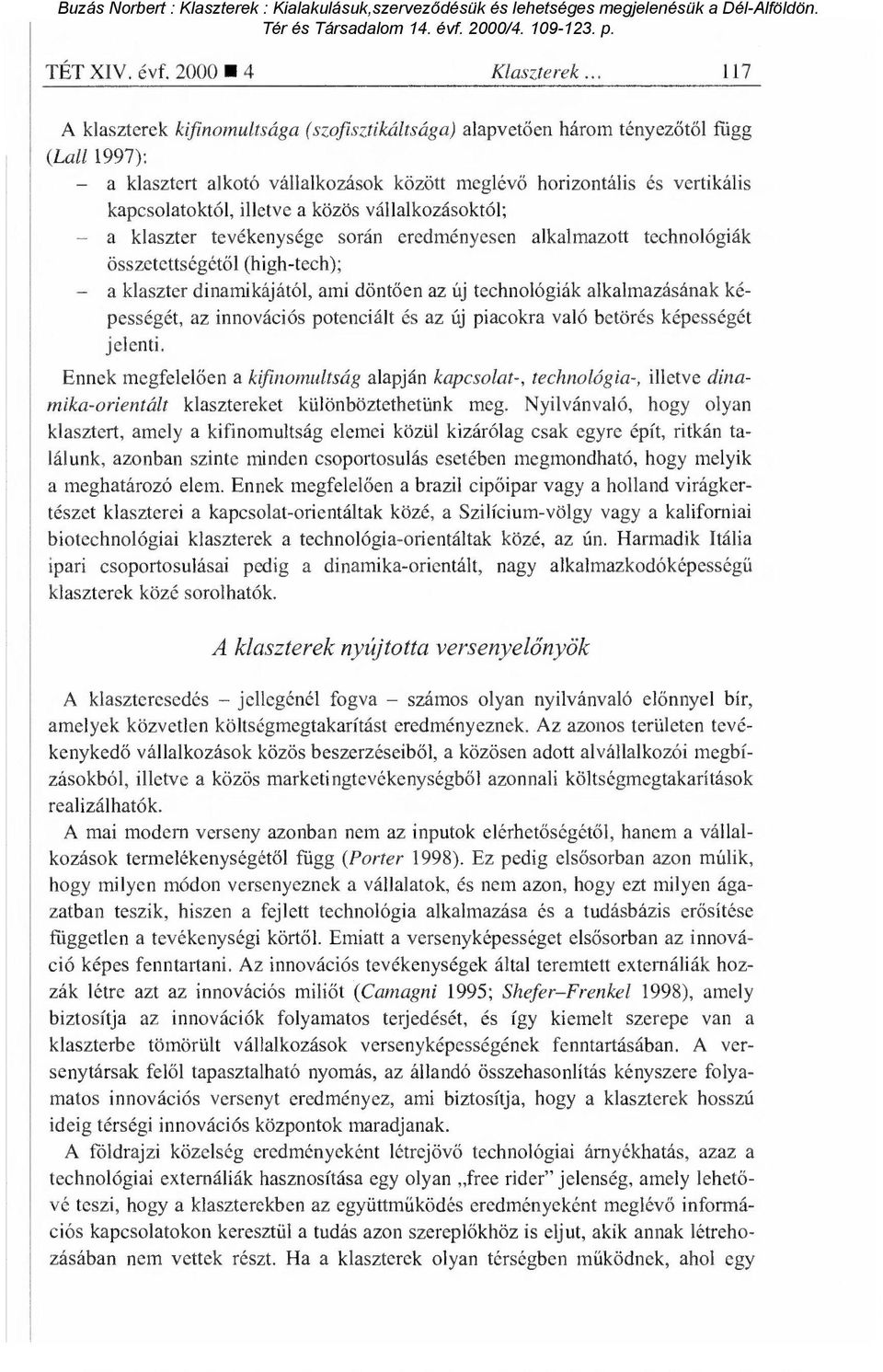 kapcsolatoktól, illetve a közös vállalkozásoktól; a klaszter tevékenysége során eredményesen alkalmazott technológiák összetettségét ől (high-tech); a klaszter dinamikájától, ami dönt ően az új