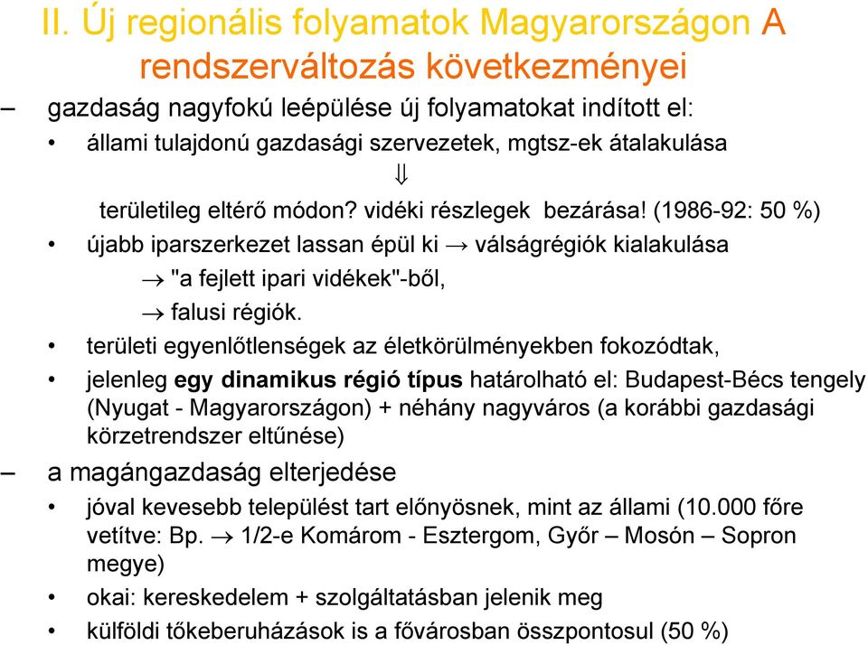 területi egyenlőtlenségek az életkörülményekben fokozódtak, jelenleg egy dinamikus régió típus határolható el: Budapest-Bécs tengely (Nyugat - Magyarországon) + néhány nagyváros (a korábbi gazdasági