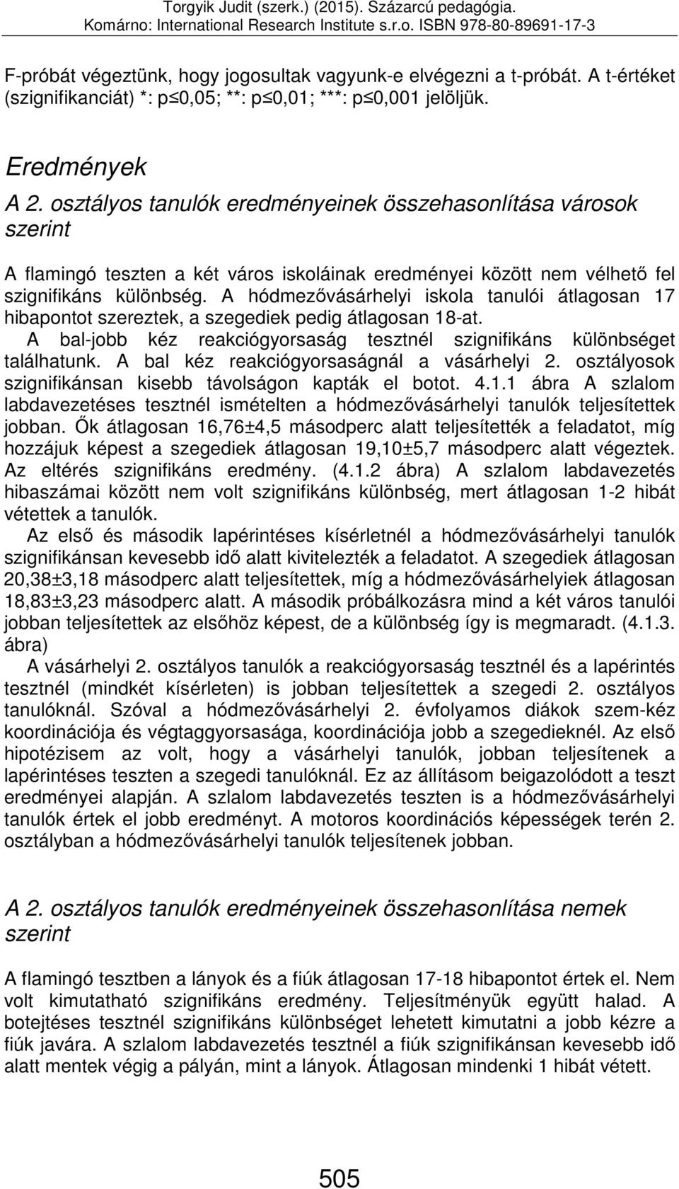 A hódmezővásárhelyi iskola tanulói átlagosan 17 hibapontot szereztek, a szegediek pedig átlagosan 18-at. A bal-jobb kéz reakciógyorsaság tesztnél szignifikáns különbséget találhatunk.