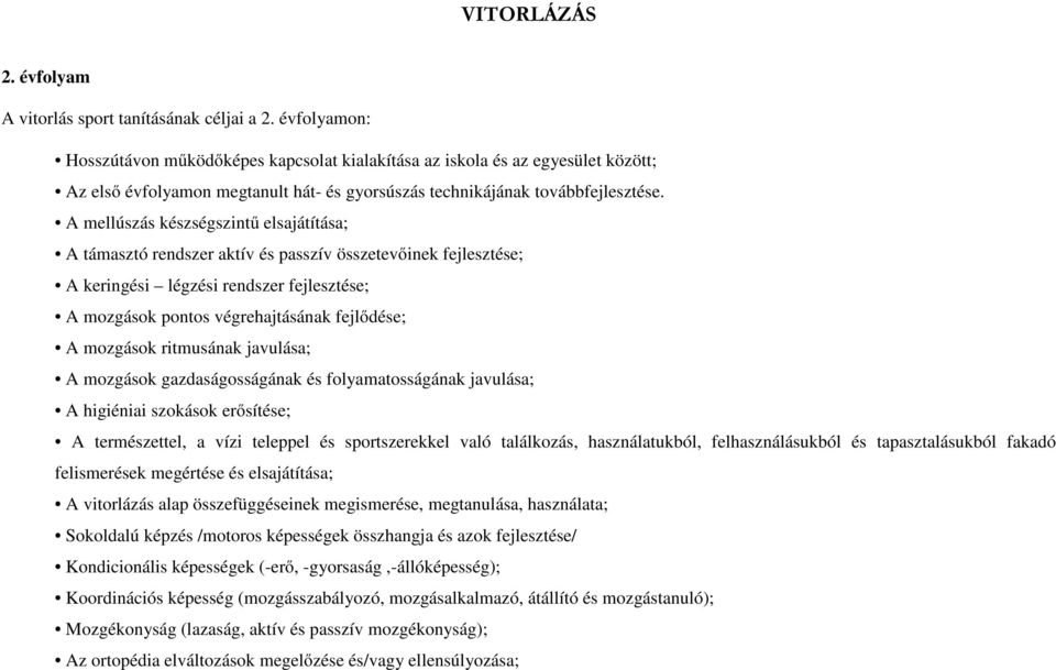 A mellúszás készségszintű elsajátítása; A támasztó rendszer aktív és passzív összetevőinek fejlesztése; A keringési légzési rendszer fejlesztése; A mozgások pontos végrehajtásának fejlődése; A