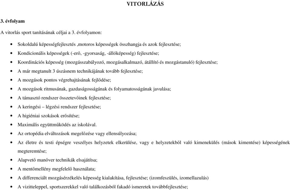 (mozgásszabályozó, mozgásalkalmazó, átállító és mozgástanuló) fejlesztése; A már megtanult 3 úszásnem technikájának tovább fejlesztése; A mozgások pontos végrehajtásának fejlődése; A mozgások