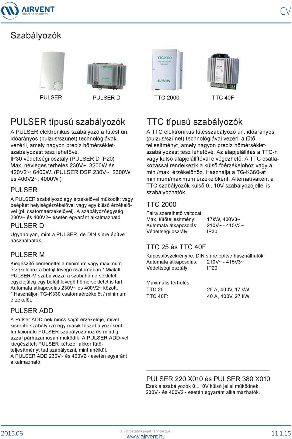 névleges terhelés 230V~: 3200W és 420V2~: 6400W. (PULSER DSP 230V~: 2300W és 400V2~: 4000W.