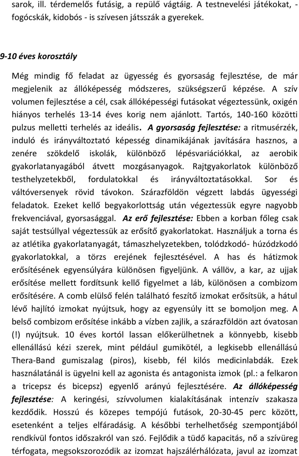 A szív volumen fejlesztése a cél, csak állóképességi futásokat végeztessünk, oxigén hiányos terhelés 13-14 éves korig nem ajánlott. Tartós, 140-160 közötti pulzus melletti terhelés az ideális.