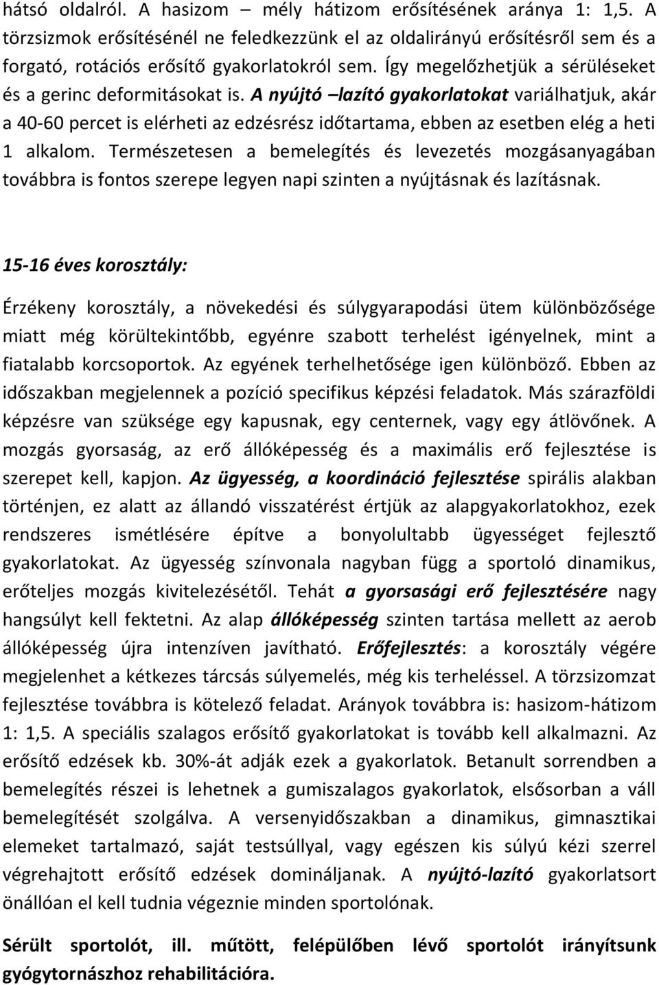 A nyújtó lazító gyakorlatokat variálhatjuk, akár a 40-60 percet is elérheti az edzésrész időtartama, ebben az esetben elég a heti 1 alkalom.