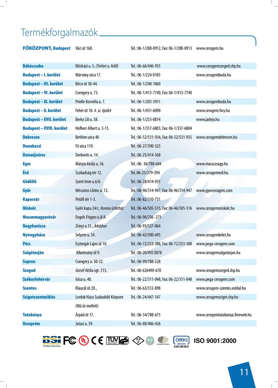 kerület Prielle Kornélia u. 7. Tel.: 06-1/205-3931 www.ceragembuda.hu Budapest X. kerület Fehér út 10. 4. sz. épület Tel.: 06-1/431-6090 www.ceragem.fwy.hu Budapest XVII. kerület Berky Lili u. 58.