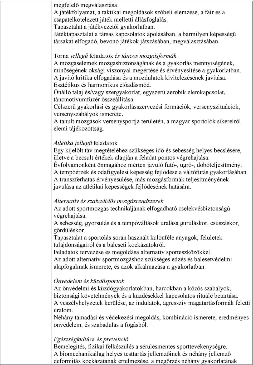 Torna jellegű feladatok és táncos mozgásformák A mozgáselemek mozgásbiztonságának és a gyakorlás mennyiségének, minőségének oksági viszonyai megértése és érvényesítése a gyakorlatban.