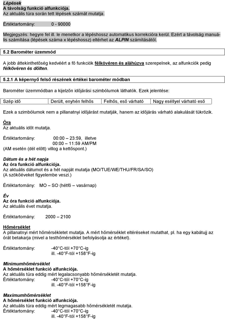 2 Barométer üzemmód A jobb áttekinthetőség kedvéért a fő funkciók félkövéren és aláhúzva szerepelnek, az alfunkciók pedig félkövéren és dőlten. 5.2.1 A képernyő felső részének értékei barométer módban Barométer üzemmódban a kijelzőn időjárási szimbólumok láthatók.