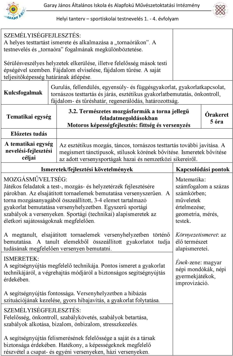 A tematikai egység nevelési-fejlesztési Gurulás, fellendülés, egyensúly- és függésgyakorlat, gyakorlatkapcsolat, tornászos testtartás és járás, esztétikus gyakorlatbemutatás, önkontroll, fájdalom- és