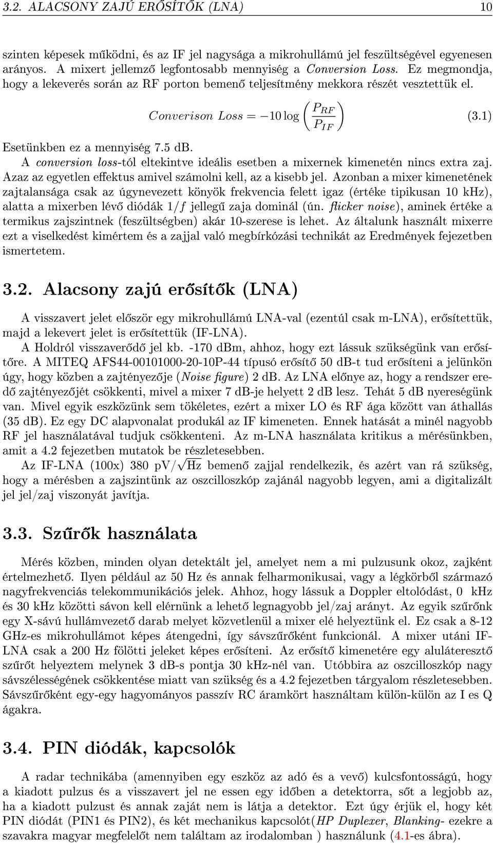 A conversion loss-tól eltekintve ideális esetben a mixernek kimenetén nincs extra zaj. Azaz az egyetlen eektus amivel számolni kell, az a kisebb jel.