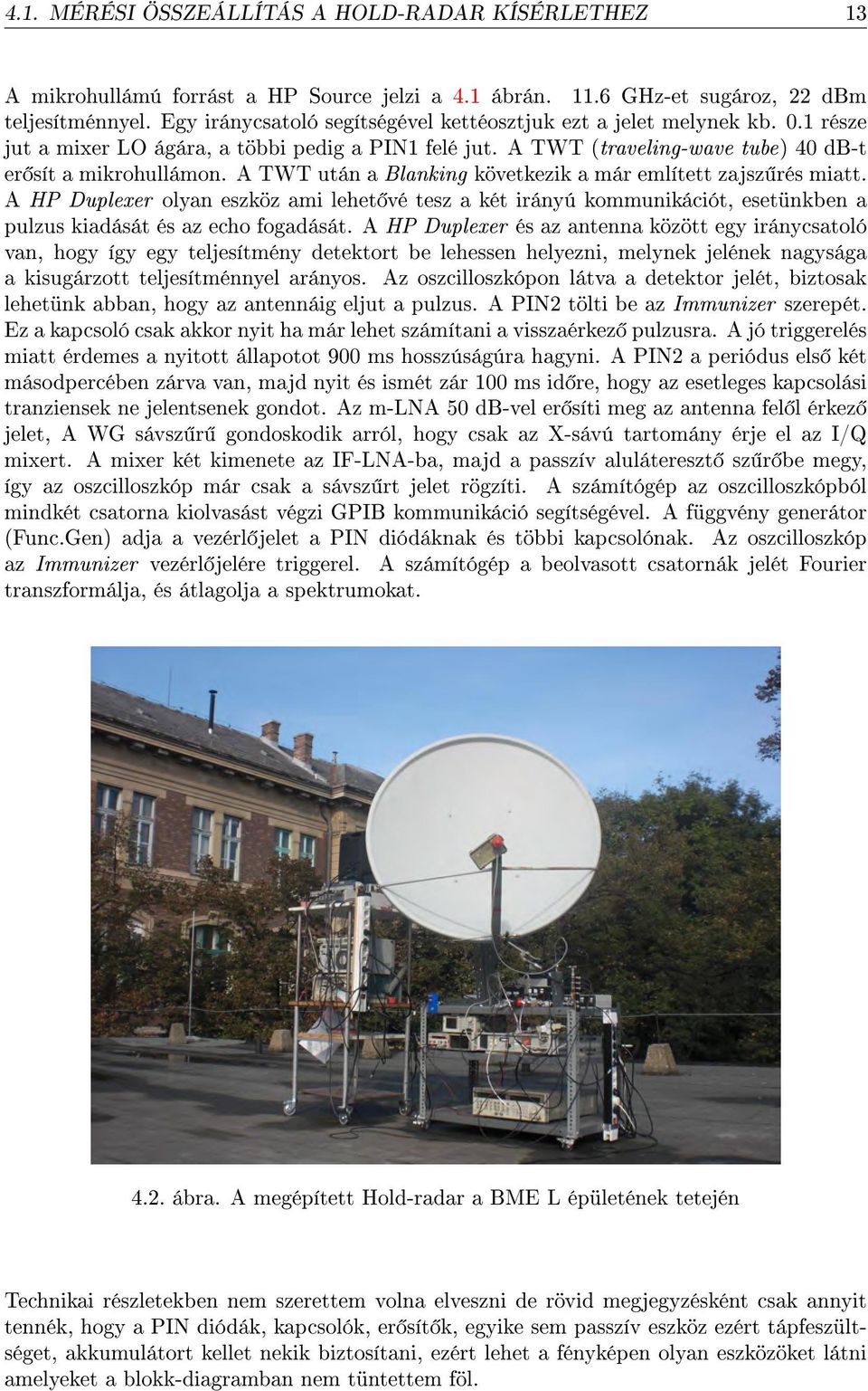 A TWT után a Blanking következik a már említett zajsz rés miatt. A HP Duplexer olyan eszköz ami lehet vé tesz a két irányú kommunikációt, esetünkben a pulzus kiadását és az echo fogadását.