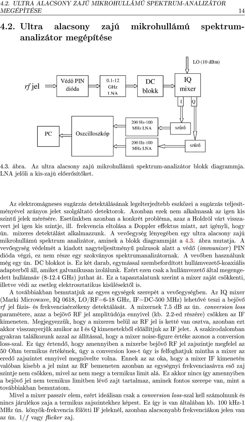 Az elektromágneses sugárzás detektálásának legelterjedtebb eszközei a sugárzás teljesítményével arányos jelet szolgáltató detektorok. Azonban ezek nem alkalmasak az igen kis szint jelek mérésére.