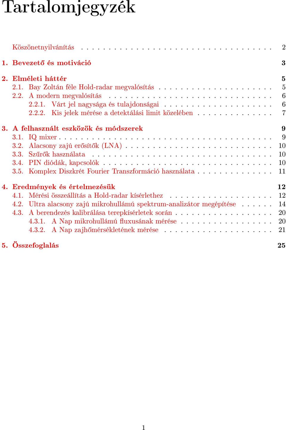 A felhasznált eszközök és módszerek 9 3.1. IQ mixer....................................... 9 3.2. Alacsony zajú er sít k (LNA)........................... 10 3.3. Sz r k használata................................. 10 3.4.