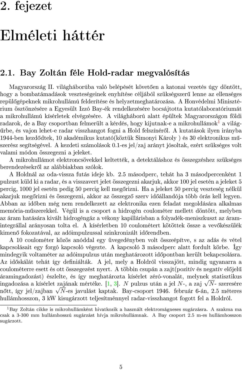 helyzetmeghatározása. A Honvédelmi Minisztérium ösztönzésére a Egyesült Izzó Bay-ék rendelkezésére bocsájtotta kutatólaboratóriumát a mikrohullámú kísérletek elvégzésére.