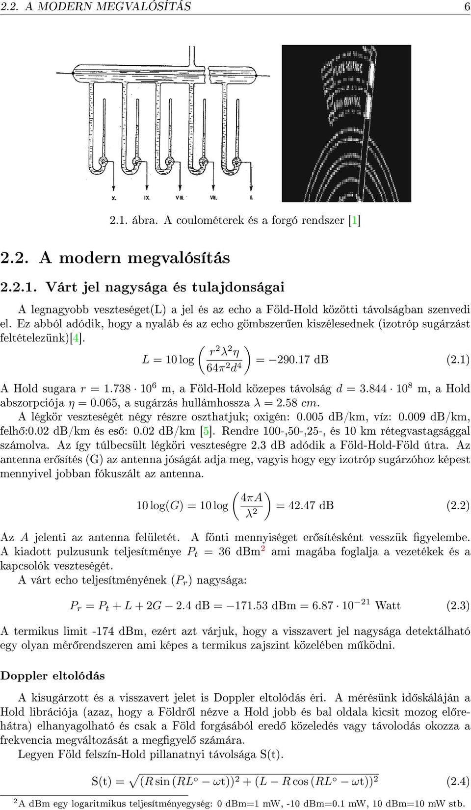 738 10 6 m, a Föld-Hold közepes távolság d = 3.844 10 8 m, a Hold abszorpciója η = 0.065, a sugárzás hullámhossza λ = 2.58 cm. A légkör veszteségét négy részre oszthatjuk; oxigén: 0.005 db/km, víz: 0.