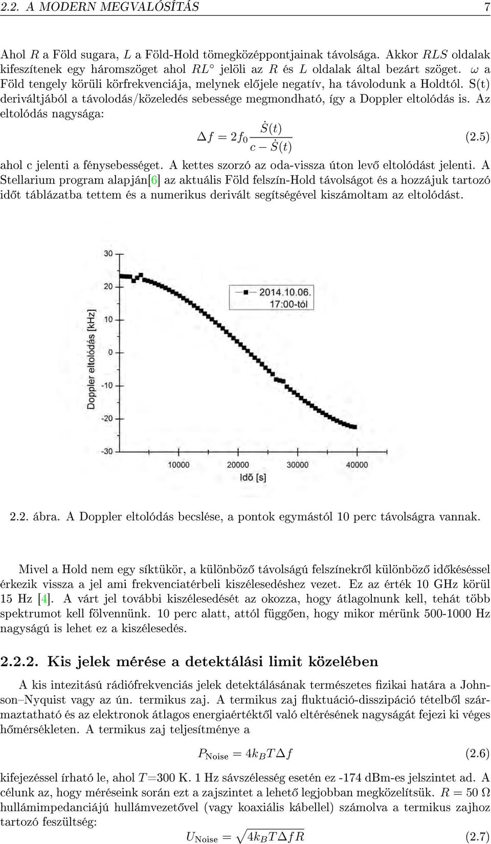 Az eltolódás nagysága: Ṡ(t) f = 2f 0 c Ṡ(t) (2.5) ahol c jelenti a fénysebességet. A kettes szorzó az oda-vissza úton lev eltolódást jelenti.