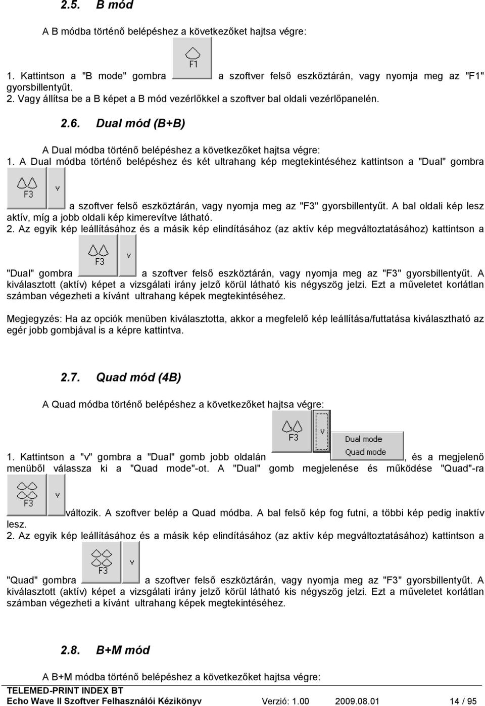 A Dual módba történő belépéshez és két ultrahang kép megtekintéséhez kattintson a "Dual" gombra a szoftver felső eszköztárán, vagy nyomja meg az "F3" gyorsbillentyűt.