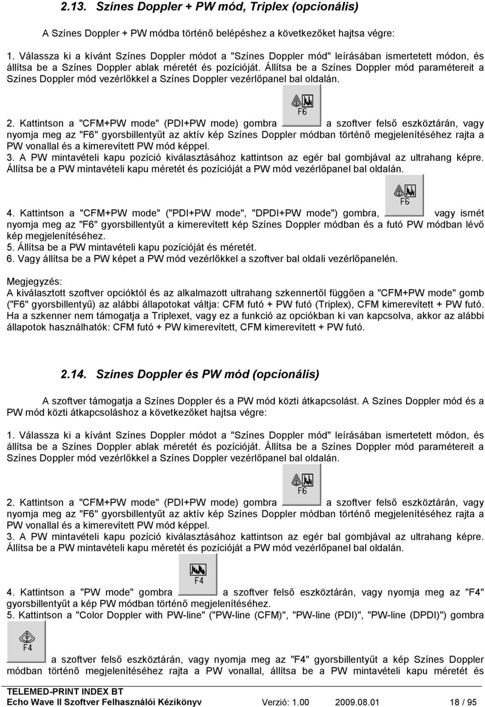 Állítsa be a Színes Doppler mód paramétereit a Színes Doppler mód vezérlőkkel a Színes Doppler vezérlőpanel bal oldalán. 2.