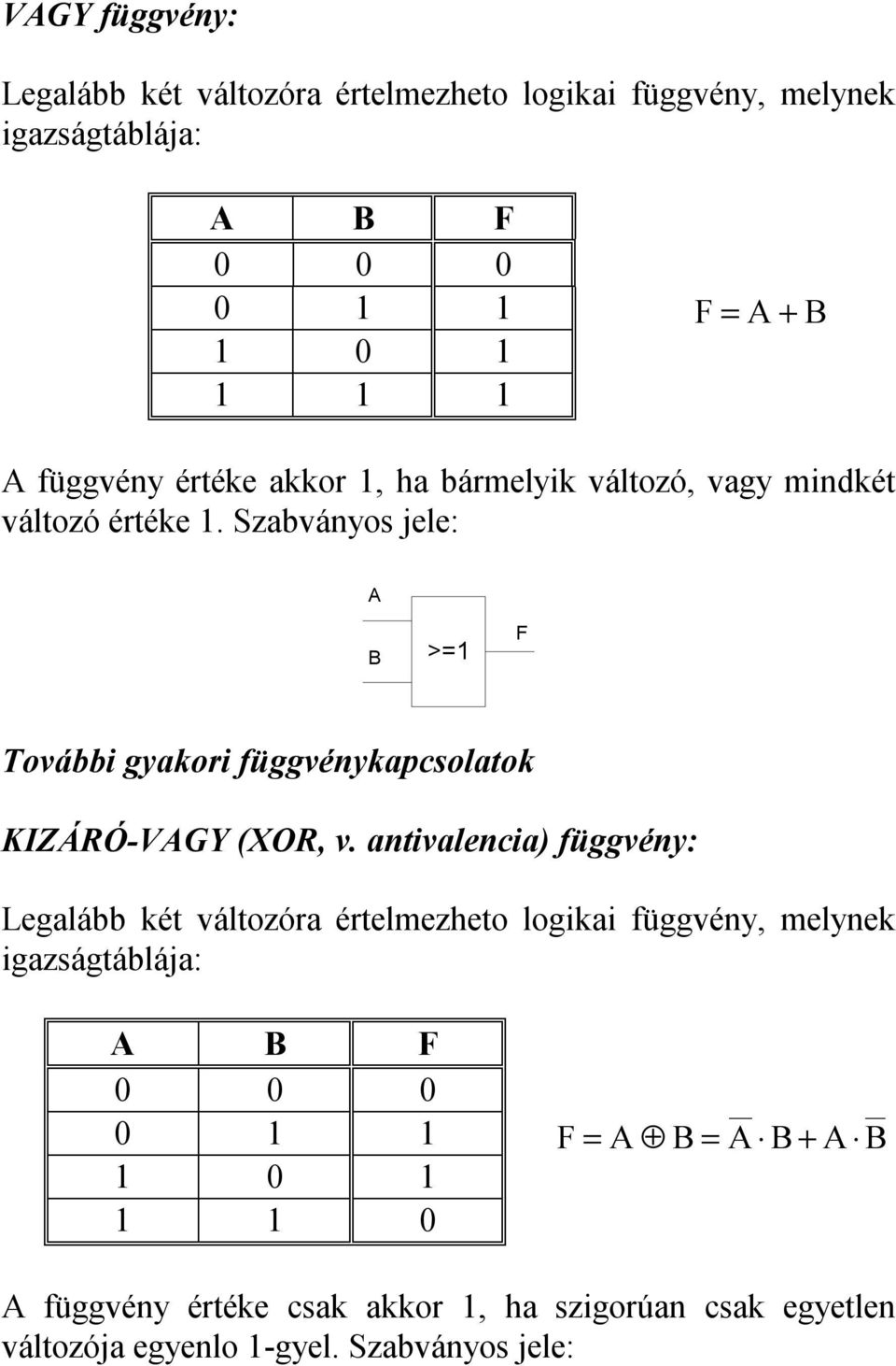 Szabványos jele: >= F További gyakori függvénykapcsolaok KIZÁRÓ-VGY (XOR, v.