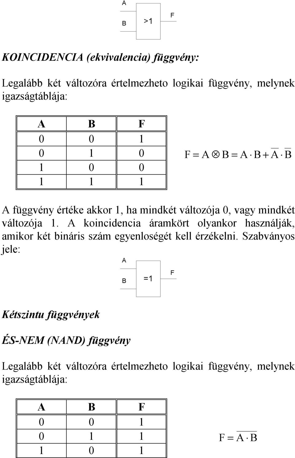 koincidencia áramkör olyankor használják, amikor ké bináris szám egyenloségé kell érzékelni.